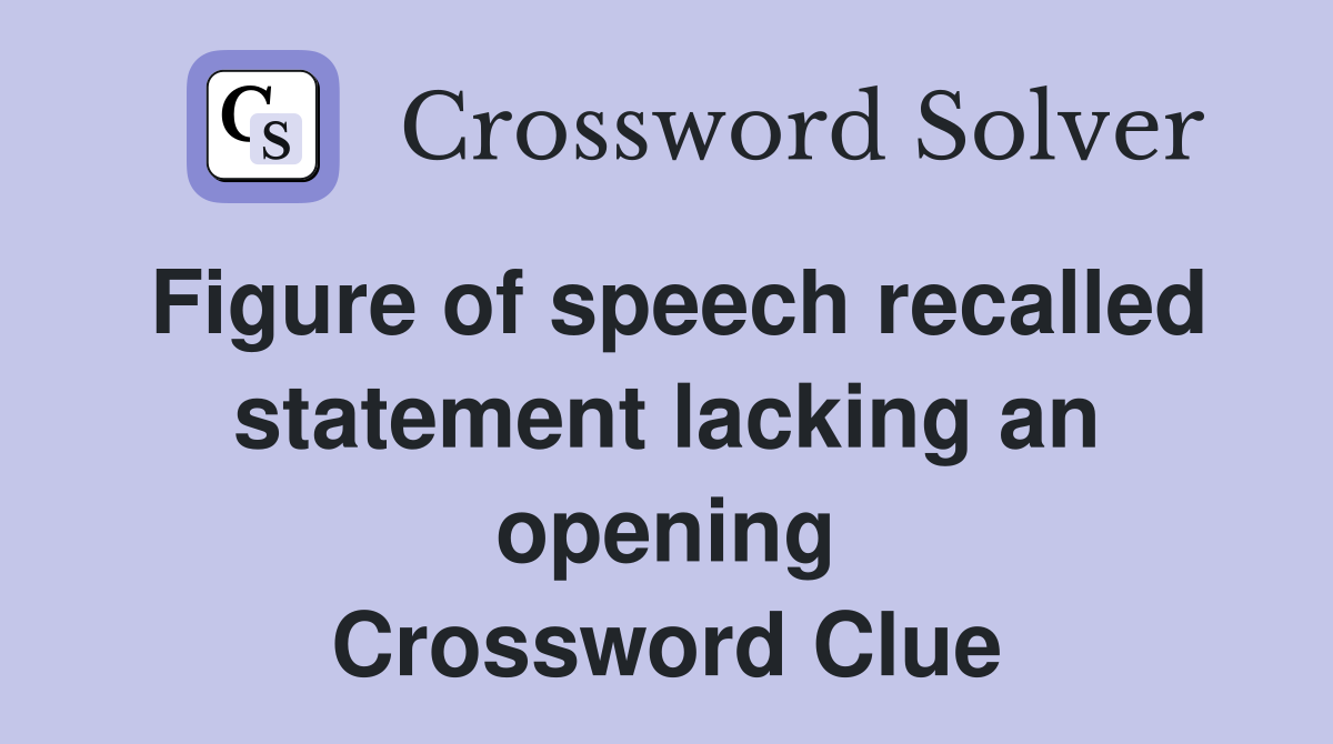 Figure of speech recalled statement lacking an opening Crossword Clue